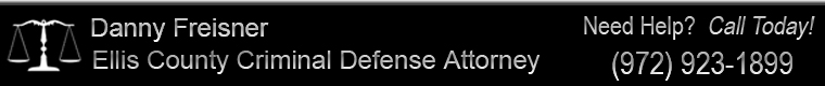 Danny Freisner, DWI Lawyer (972) 923-1899 contact information for DWI attorney in Ellis County, Texas